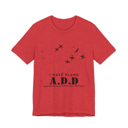 Funny Pilot Shirt – I Have Plane A.D.D. Airplane Tee