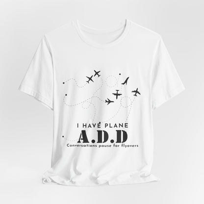 Funny Pilot Shirt – I Have Plane A.D.D. Airplane Tee