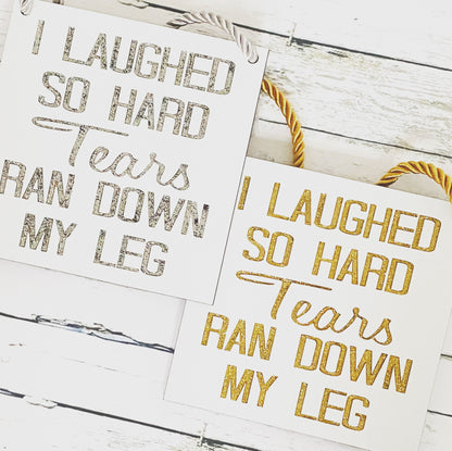 Funny Bathroom Sign “I Laughed So Hard Tears Ran Down My Leg” | Engraved Bathroom Decor | Humorous Gift | Custom Glitter Sign