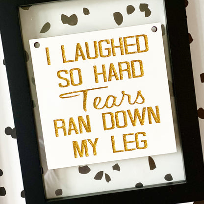 Funny Bathroom Sign “I Laughed So Hard Tears Ran Down My Leg” | Engraved Bathroom Decor | Humorous Gift | Custom Glitter Sign